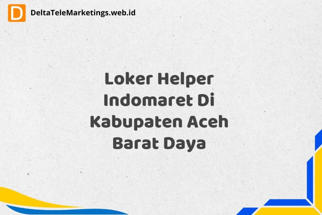Loker Helper Indomaret Di Kabupaten Aceh Barat Daya
