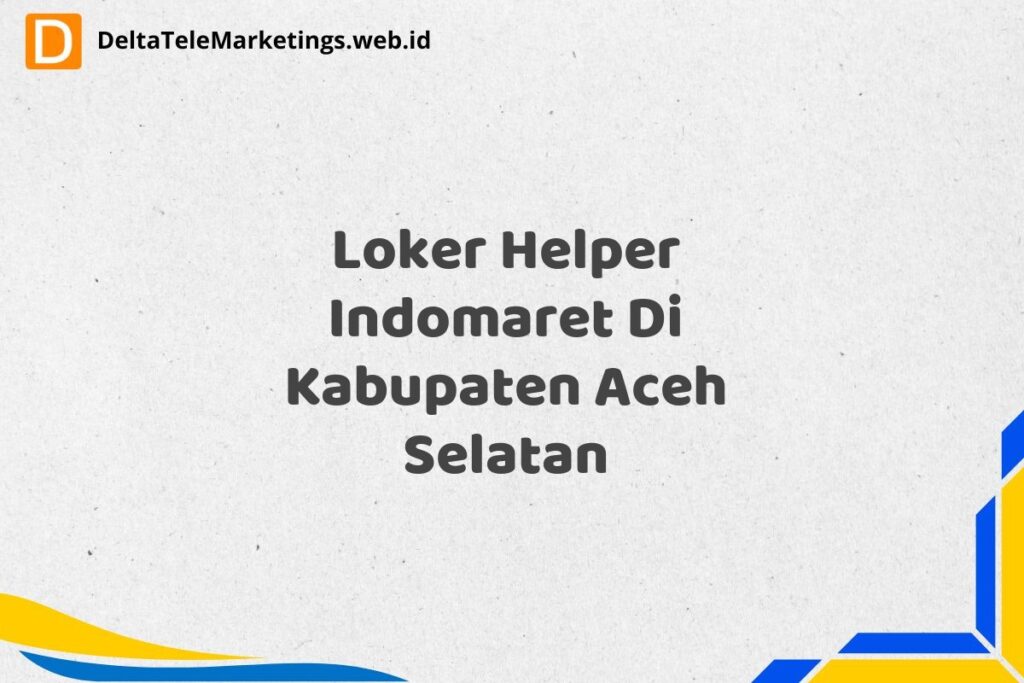 Loker Helper Indomaret Di Kabupaten Aceh Selatan