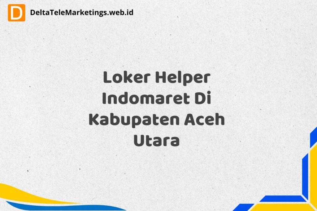 Loker Helper Indomaret Di Kabupaten Aceh Utara