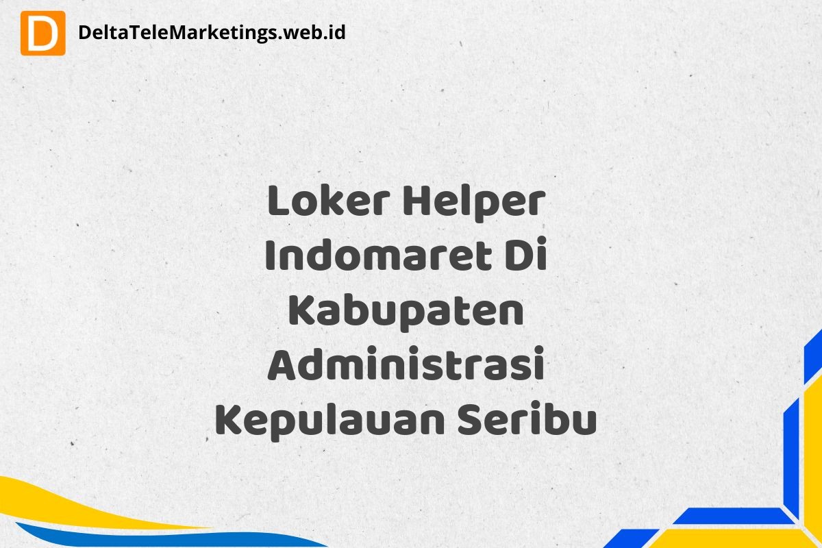 Loker Helper Indomaret Di Kabupaten Administrasi Kepulauan Seribu
