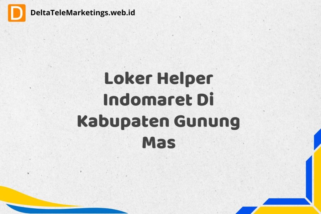 Loker Helper Indomaret Di Kabupaten Gunung Mas