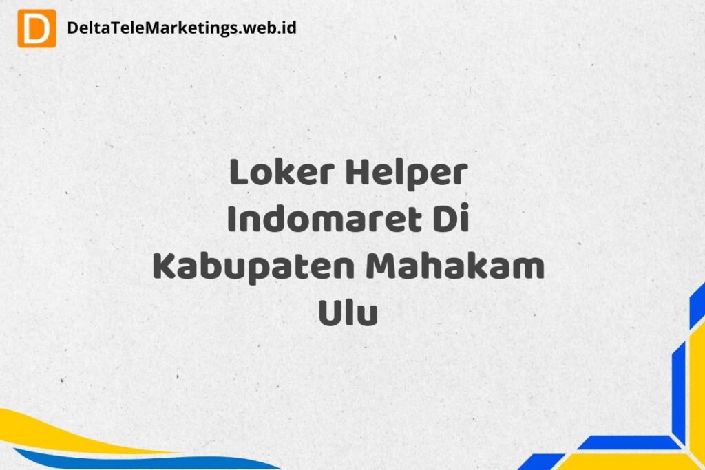Loker Helper Indomaret Di Kabupaten Mahakam Ulu