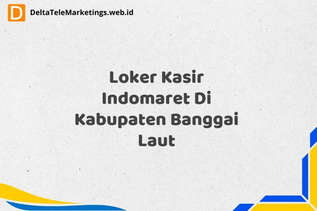 Loker Kasir Indomaret Di Kabupaten Banggai Laut