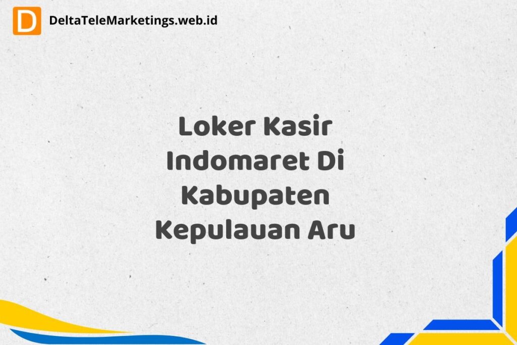 Loker Kasir Indomaret Di Kabupaten Kepulauan Aru