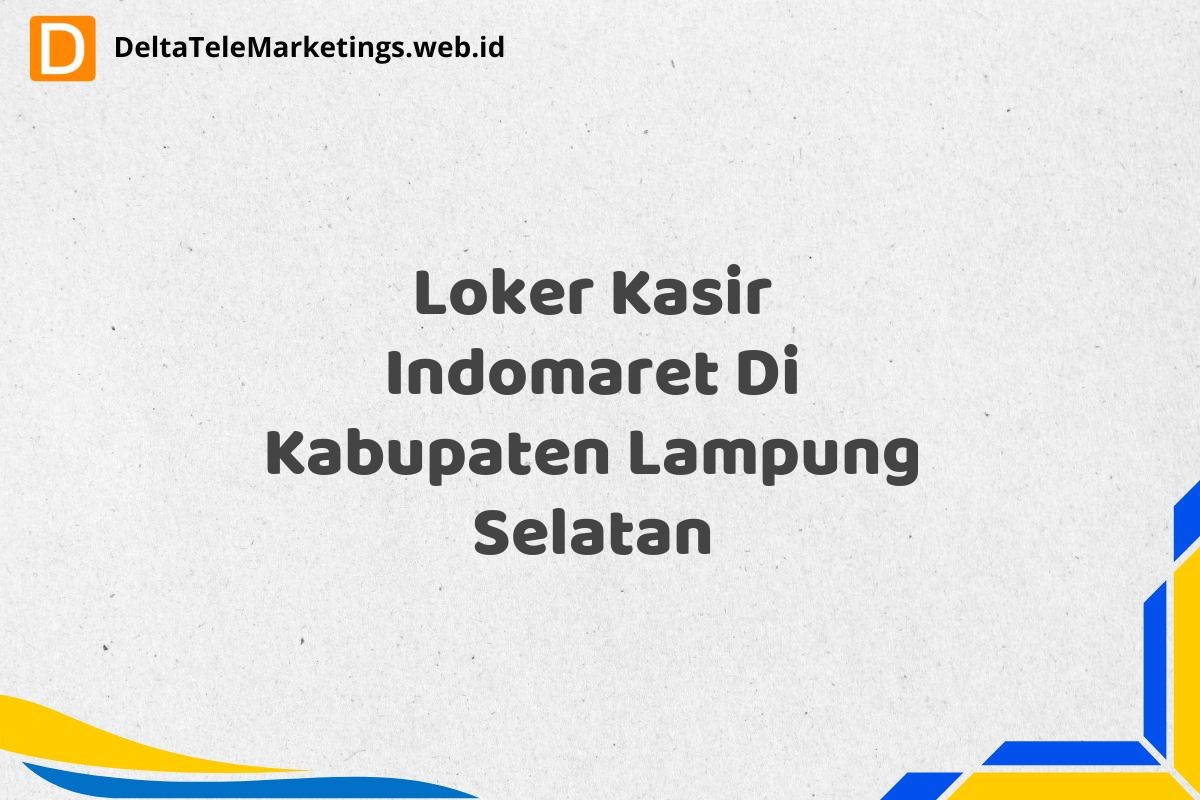 Loker Kasir Indomaret Di Kabupaten Lampung Selatan