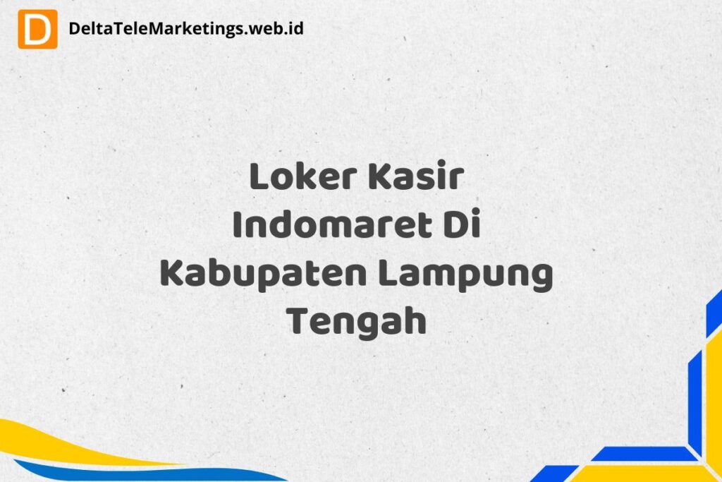 Loker Kasir Indomaret Di Kabupaten Lampung Tengah