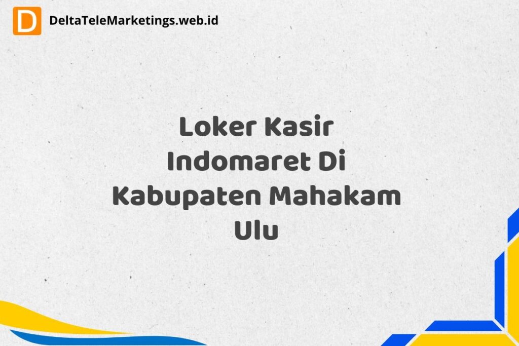 Loker Kasir Indomaret Di Kabupaten Mahakam Ulu