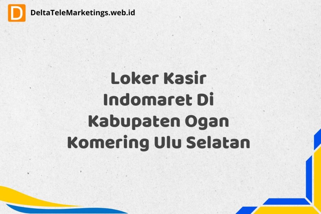 Loker Kasir Indomaret Di Kabupaten Ogan Komering Ulu Selatan