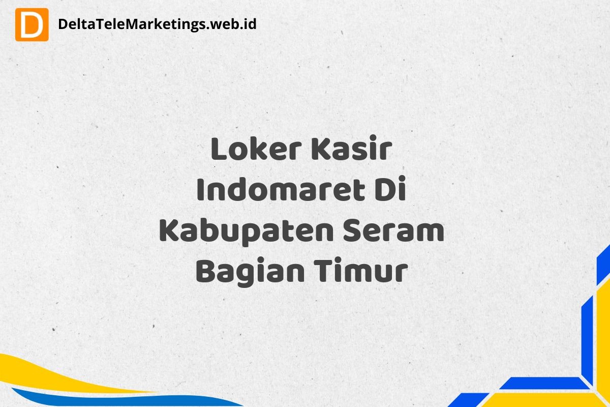 Loker Kasir Indomaret Di Kabupaten Seram Bagian Timur