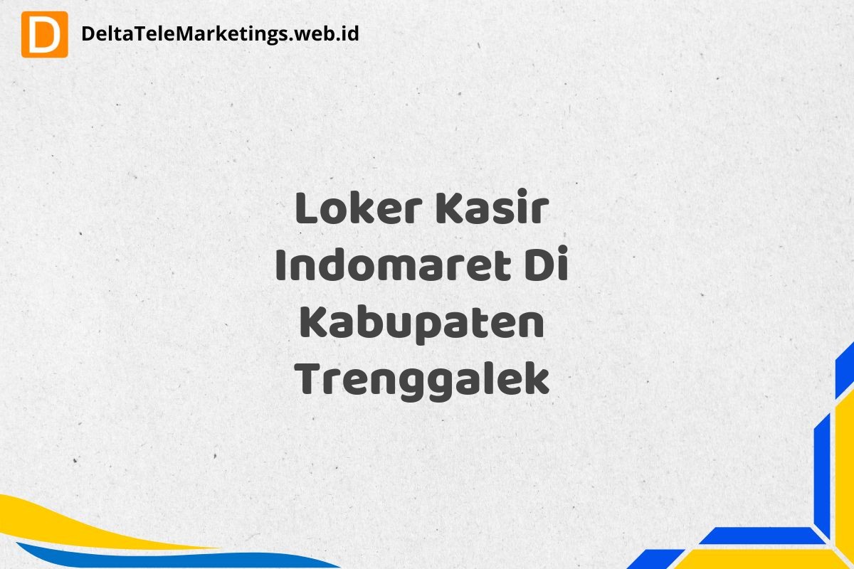 Loker Kasir Indomaret Di Kabupaten Trenggalek
