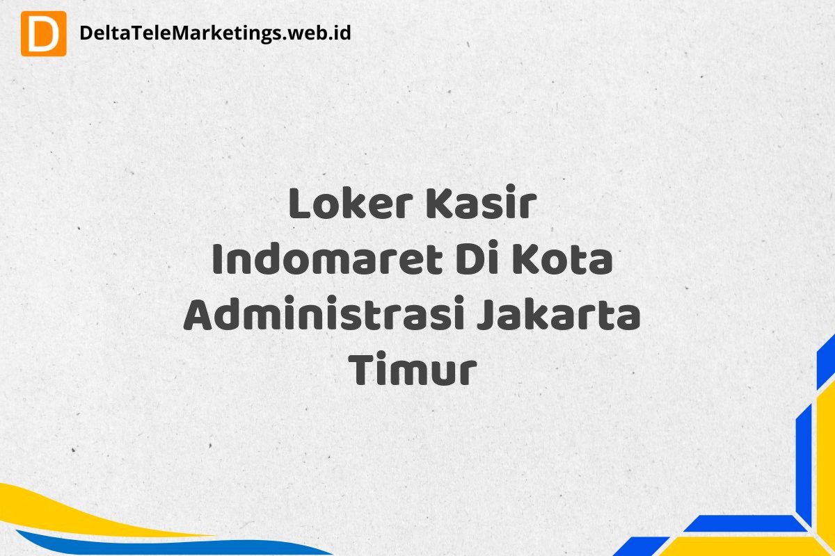 Loker Kasir Indomaret Di Kota Administrasi Jakarta Timur