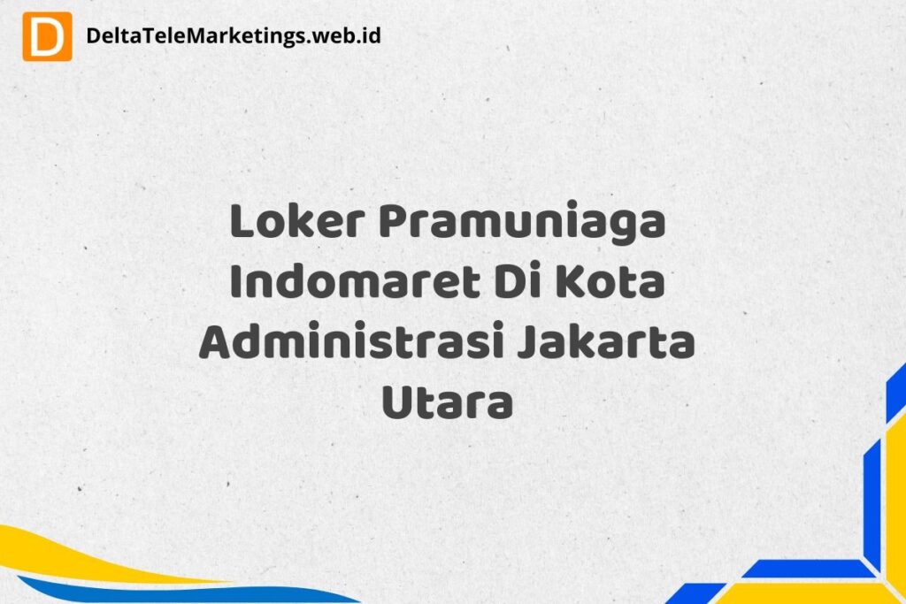 Loker Pramuniaga Indomaret Di Kota Administrasi Jakarta Utara