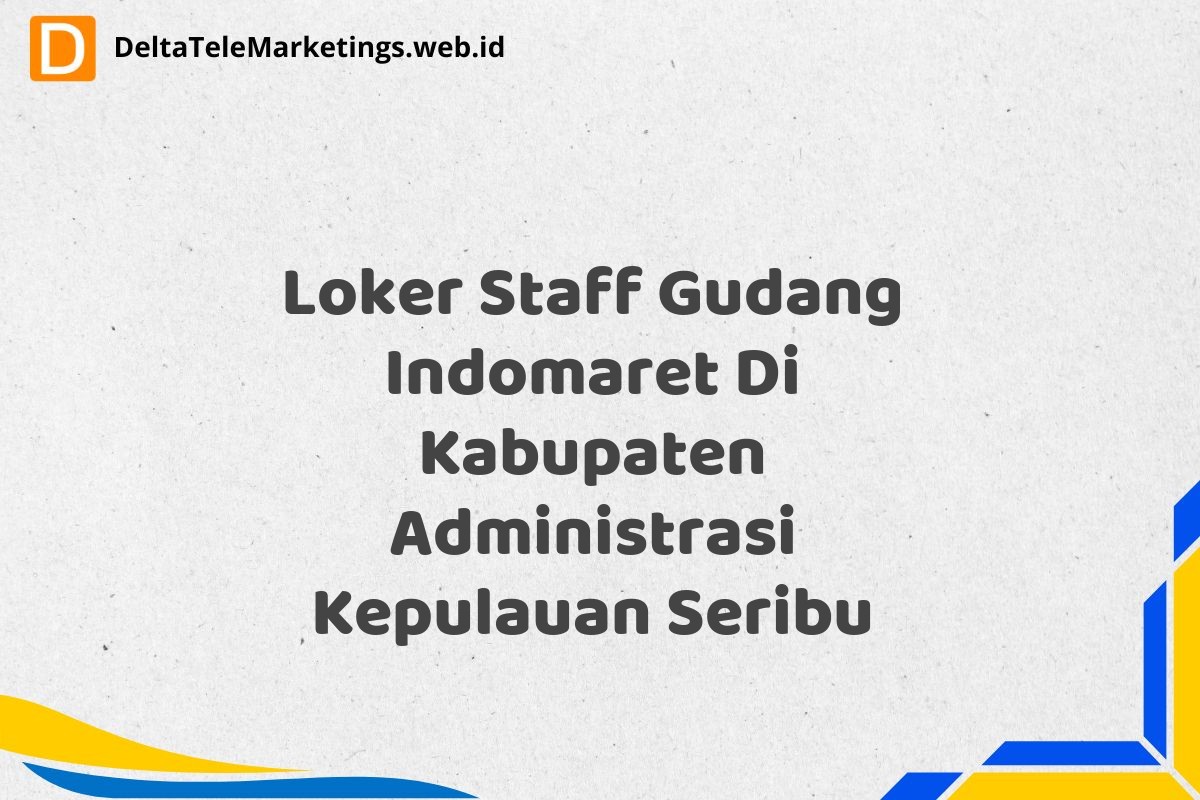 Loker Staff Gudang Indomaret Di Kabupaten Administrasi Kepulauan Seribu