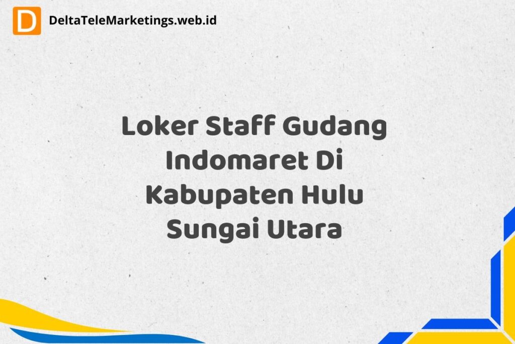 Loker Staff Gudang Indomaret Di Kabupaten Hulu Sungai Utara