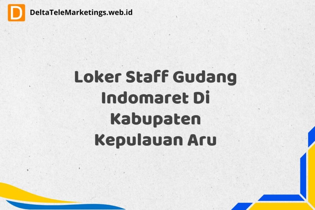 Loker Staff Gudang Indomaret Di Kabupaten Kepulauan Aru
