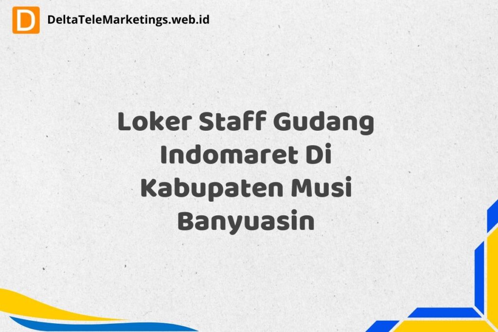 Loker Staff Gudang Indomaret Di Kabupaten Musi Banyuasin