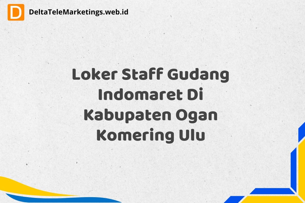 Loker Staff Gudang Indomaret Di Kabupaten Ogan Komering Ulu
