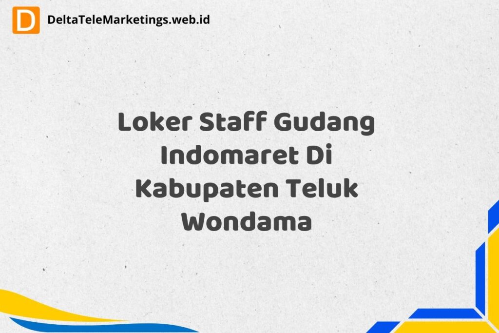 Loker Staff Gudang Indomaret Di Kabupaten Teluk Wondama
