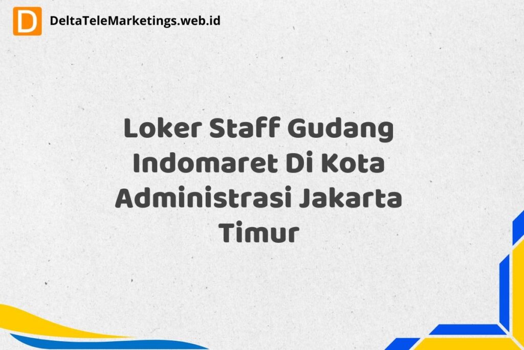 Loker Staff Gudang Indomaret Di Kota Administrasi Jakarta Timur