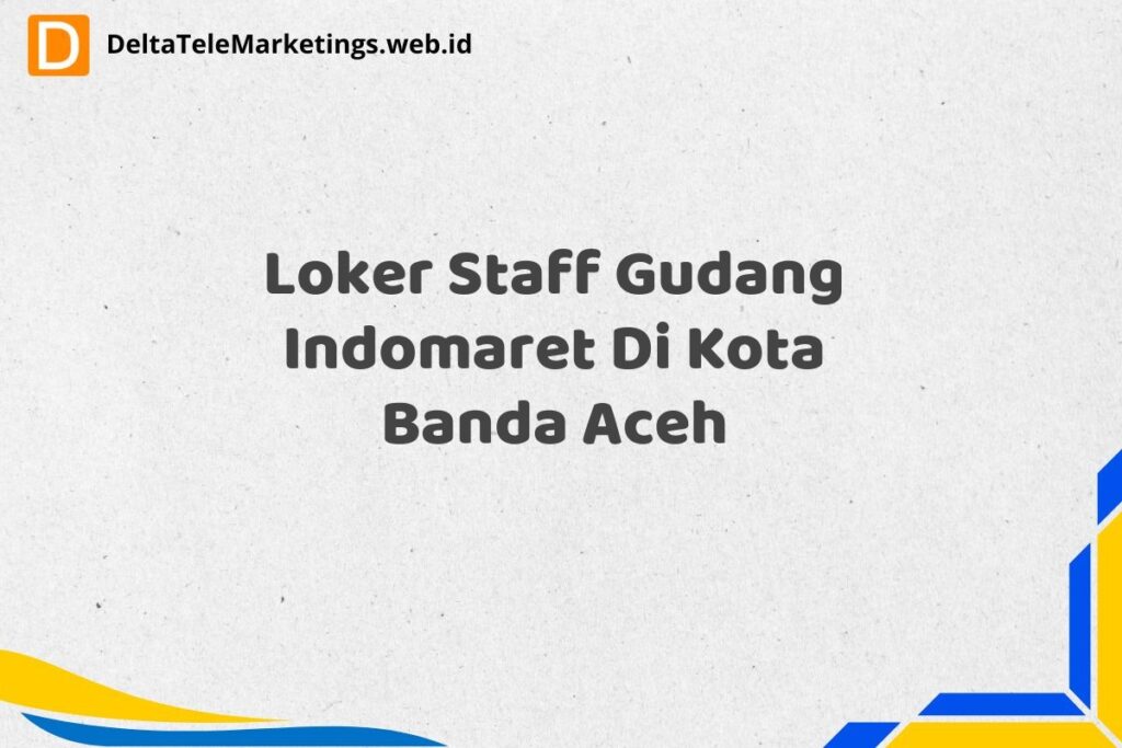Loker Staff Gudang Indomaret Di Kota Banda Aceh