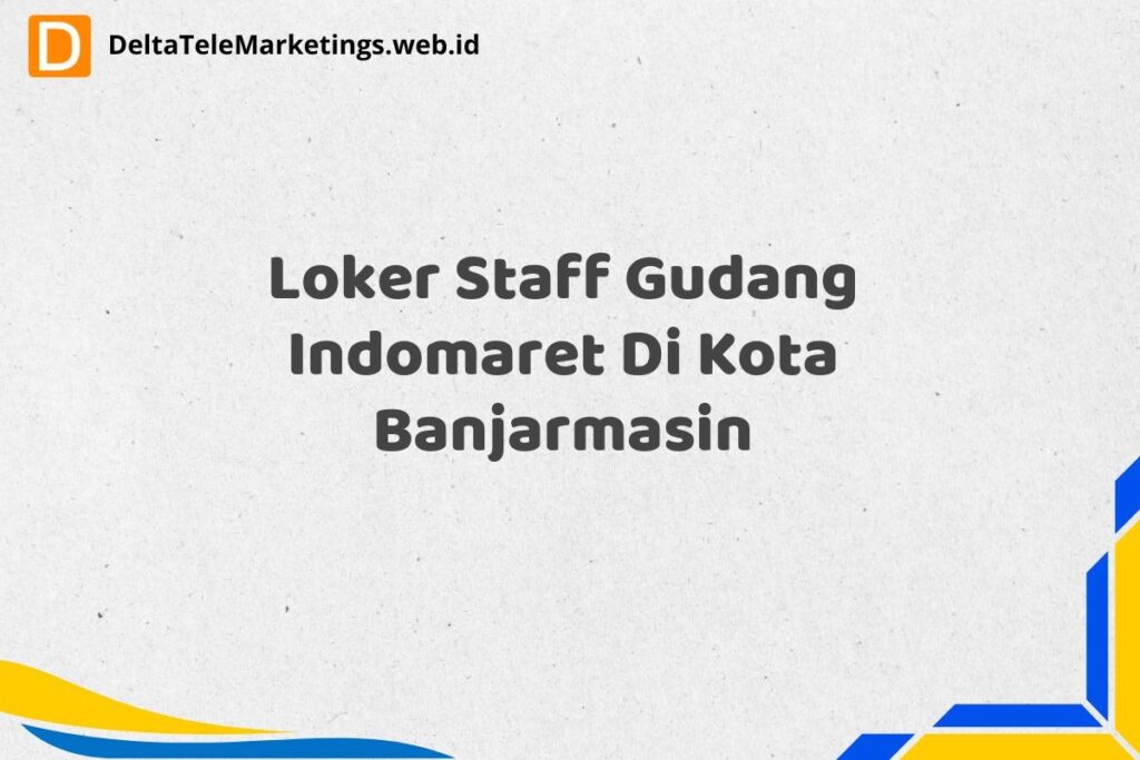 Loker Staff Gudang Indomaret Di Kota Banjarmasin