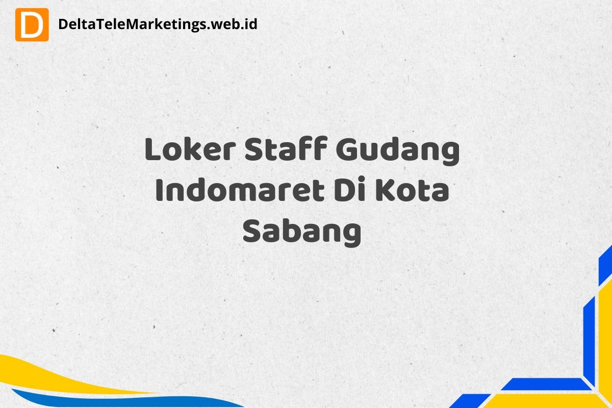 Loker Staff Gudang Indomaret Di Kota Sabang