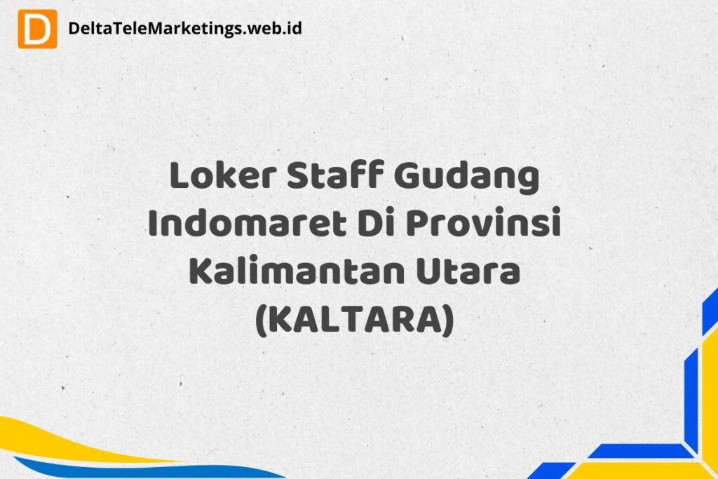 Loker Staff Gudang Indomaret Di Provinsi Kalimantan Utara (KALTARA)