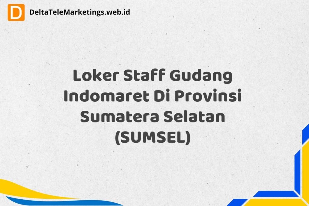 Loker Staff Gudang Indomaret Di Provinsi Sumatera Selatan (SUMSEL)