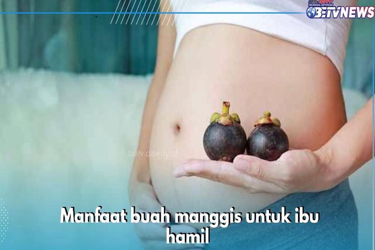 Manfaat Buah Manggis Untuk Ibu Hamil