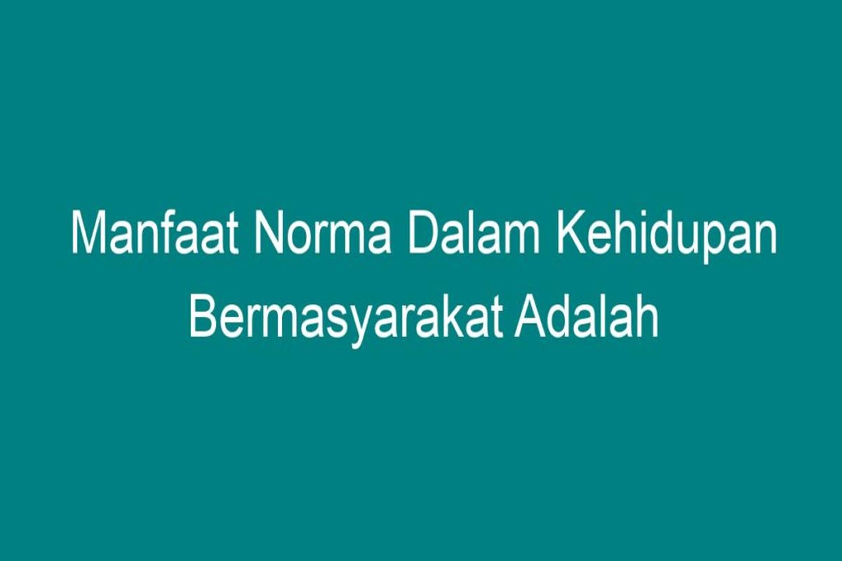 Manfaat Yang Didapat Jika Seseorangpatuh Terhadap Norma Yang Berlaku Adalah